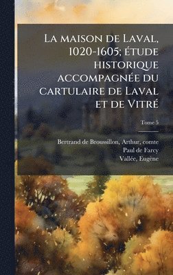 maison de Laval, 1020-1605; eÌ tude historique accompagneÌ e du cartulaire de Laval et de VitreÌ