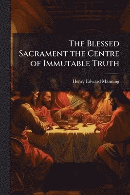 Blessed Sacrament the Centre of Immutable Truth