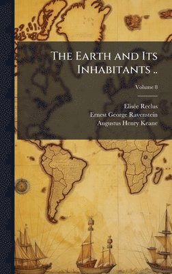 Elisã(c)E 1830-1905 Reclus, Ernest George 1834-1913 Ravenstein, Augustus Henry 1833-1912 Keane - Earth and Its Inhabitants .., Inbunden