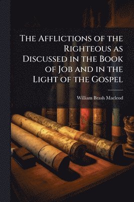 Afflictions of the Righteous as Discussed in the Book of Job and in the Light of the Gospel