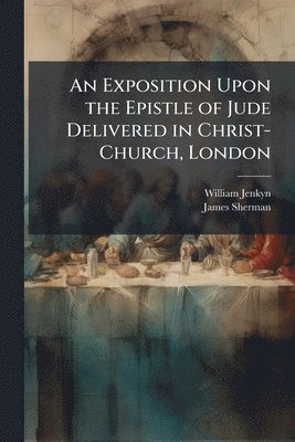 William 1613-1685 Jenkyn, James 1796-1862 Sherman - Exposition Upon the Epistle of Jude Delivered in Christ-Church, London, Häftad