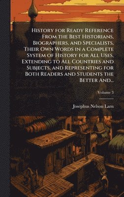 Josephus Nelson 1836-1913 Larned, Josephus Nelson Larned - History for Ready Reference From the Best Historians, Biographers, and Specialists, Their Own Words in a Complete System of History for All Uses, Extending to All Countries and Subjects, and Representing for Both Readers and Students the Better And..., Inbunden