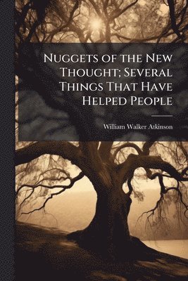 William Walker 1862-1932 Atkinson - Nuggets of the New Thought; Several Things That Have Helped People, Häftad