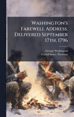 George 1732-1799 Washington, George Washington - Washington's Farewell Address. Delivered September 17th, 1796, Inbunden