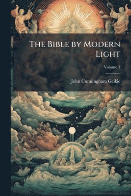 John Cunningham 1824-1906 Geikie, John Cunningham Geikie - Bible by Modern Light, Häftad