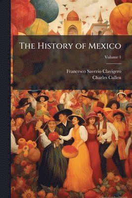 Francesco Saverio 1731-1787 Clavigero, Charles Cullen, Francesco Saverio Clavigero - History of Mexico, Häftad