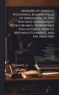bokomslag Memoirs of Angelus Politianus, Joannes Picus of Mirandula, Actius Sincerus Sannazarius, Petrus Bembus, Hieronymus Fracastorius, Marcus Antonius Flamin