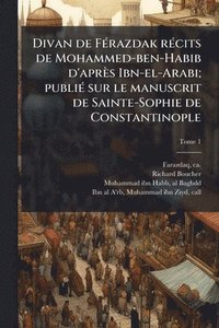 bokomslag Divan de FÃ(c)razdak rÃ(c)cits de Mohammed-ben-Habib d'après Ibn-el-Arabi; publiÃ(c) sur le manuscrit de Sainte-Sophie de Constantinople