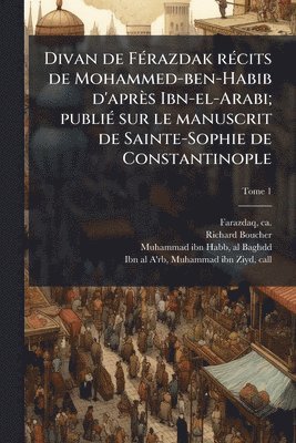 bokomslag Divan de FÃ(c)razdak rÃ(c)cits de Mohammed-ben-Habib d'après Ibn-el-Arabi; publiÃ(c) sur le manuscrit de Sainte-Sophie de Constantinople