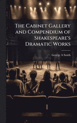 Cabinet Gallery and Compendium of Shakespeare's Dramatic Works