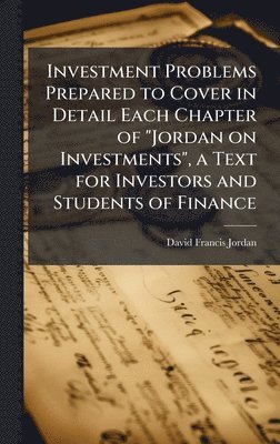 Investment Problems Prepared to Cover in Detail Each Chapter of "Jordan on Investments", a Text for Investors and Students of Finance