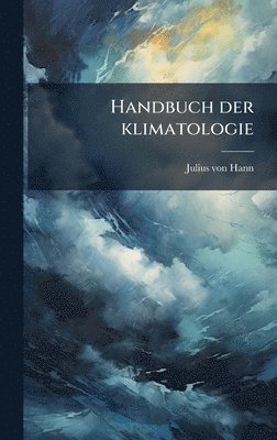 Julius Von 1839-1921 Hann, Julius von 1839-1921 Hann - Handbuch der klimatologie, Inbunden