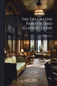 bokomslag Decorative Painters' and Glaziers' Guide