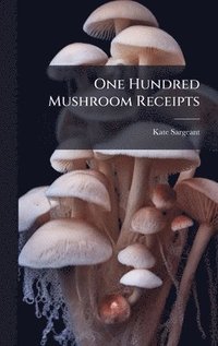 bokomslag One Hundred Mushroom Receipts