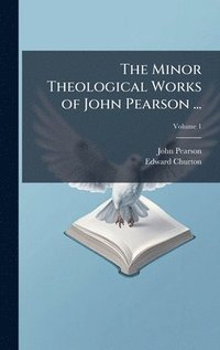bokomslag The Minor Theological Works of John Pearson ...