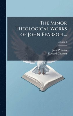 bokomslag The Minor Theological Works of John Pearson ...