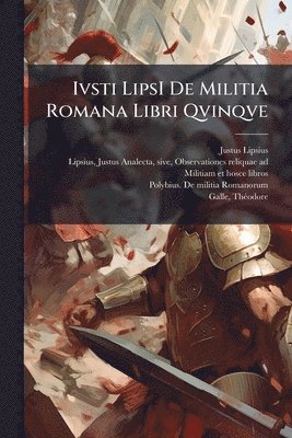 bokomslag Ivsti LipsI De Militia Romana Libri Qvinqve