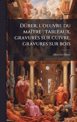 DÃ1/4rer, l'oeuvre du maÃ(R)tre; tableaux, gravures sur cuivre, gravures sur bois