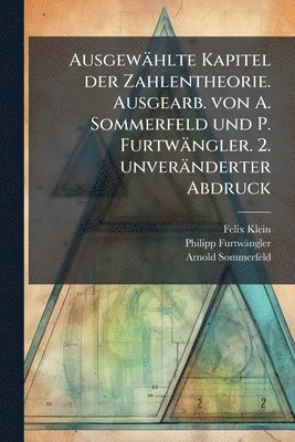 Felix 1849-1925 Klein, Philipp 1869- Furtwängler, Arnold 1868-1951 Sommerfeld, Philipp 1869- FurtwÃ¤ngler - Ausgewählte Kapitel der Zahlentheorie. Ausgearb. von A. Sommerfeld und P. Furtwängler. 2. unveränderter Abdruck, Häftad