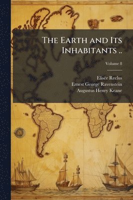Elisã(c)E 1830-1905 Reclus, Ernest George 1834-1913 Ravenstein, Augustus Henry 1833-1912 Keane - Earth and Its Inhabitants .., Häftad