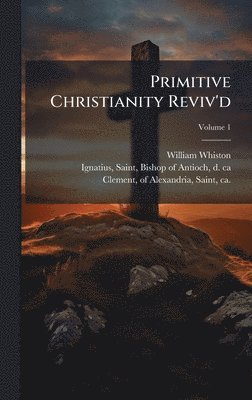 Primitive Christianity Reviv'd