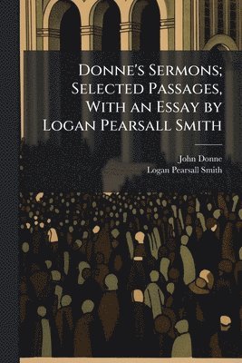 Donne's Sermons; Selected Passages, With an Essay by Logan Pearsall Smith
