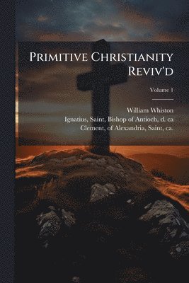 Primitive Christianity Reviv'd
