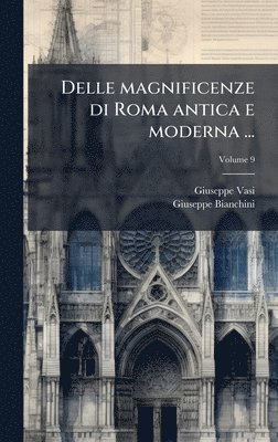 Giuseppe 1710-1782 Vasi, Giuseppe 1704-1764 Bianchini, Giuseppe Vasi, Giuseppe Bianchini - Delle magnificenze di Roma antica e moderna ..., Inbunden