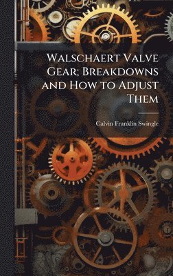 Walschaert Valve Gear; Breakdowns and How to Adjust Them