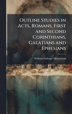 Outline Studies in Acts, Romans, First and Second Corinthians, Galatians and Ephesians