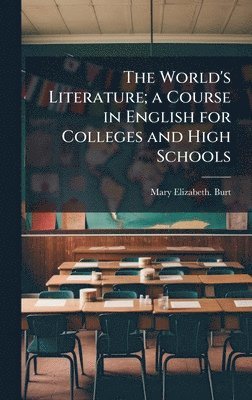 Mary Elizabeth Burt, Mary Elizabeth. Burt - The World's Literature; a Course in English for Colleges and High Schools, Inbunden