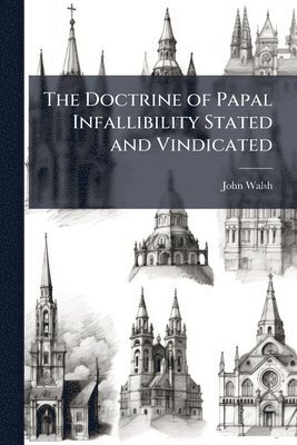 John 1830-1898 Walsh, John Walsh - Doctrine of Papal Infallibility Stated and Vindicated, Häftad
