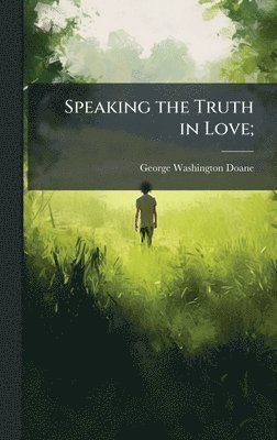 George Washington 1799-1859 Doane, George Washington Doane - Speaking the Truth in Love;, Inbunden