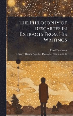 Renã(c) 1596-1650 Descartes, RenÃ© 1596-1650 Descartes, Renã(c) Descartes - Philosophy of Descartes in Extracts From His Writings, Inbunden