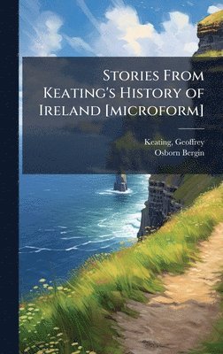 Osborn 1873-1950 Bergin - Stories From Keating's History of Ireland [microform], Inbunden