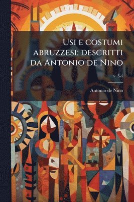 Usi e costumi abruzzesi; descritti da Antonio de Nino