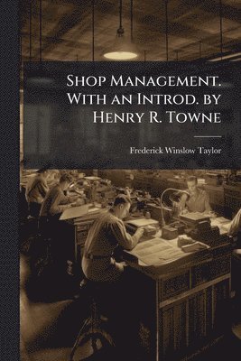 Shop Management. With an Introd. by Henry R. Towne