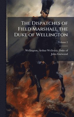 John 1790-1845 Gurwood, John Gurwood - Dispatches of Field Marshall the Duke of Wellington, Inbunden