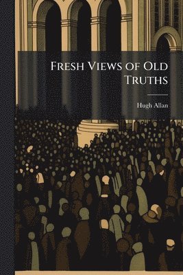 bokomslag Fresh Views of Old Truths