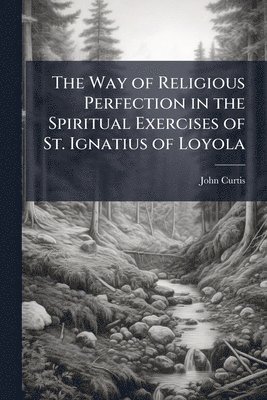 John Curtis - Way of Religious Perfection in the Spiritual Exercises of St. Ignatius of Loyola, Häftad