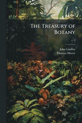 John 1799-1865 Lindley, Thomas 1821-1887 Moore, John Lindley, Thomas Moore - Treasury of Botany, Häftad