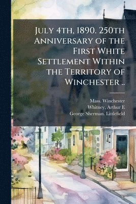 bokomslag July 4th, 1890. 250th Anniversary of the First White Settlement Within the Territory of Winchester ..