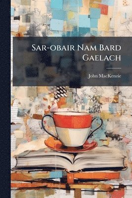John 1806-1848 MacKenzie - Sar-obair Nam Bard Gaelach, Häftad