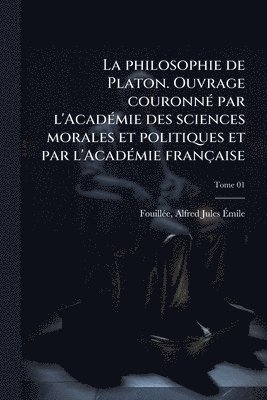 bokomslag La philosophie de Platon. Ouvrage couronnÃ(c) par l'AcadÃ(c)mie des sciences morales et politiques et par l'AcadÃ(c)mie française