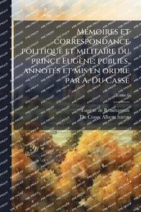 bokomslag MÃ(c)moires et correspondance politique et militaire du prince Eugène; publiÃ(c)s, annotÃ(c)s et mis en ordre par A. Du Casse