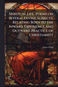 bokomslag Spiritual Life. Poems on Several Divine Subjects, Relating Both to the Inward Experience and Outward Practice of Christianity