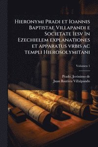 bokomslag Hieronymi Pradi et Ioannis Baptistae Villapandi e Societate Iesv In Ezechielem explanationes et apparatus vrbis ac templi Hierosolymitani