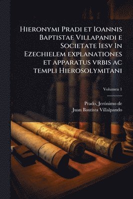 bokomslag Hieronymi Pradi et Ioannis Baptistae Villapandi e Societate Iesv In Ezechielem explanationes et apparatus vrbis ac templi Hierosolymitani
