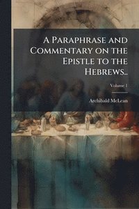 bokomslag A Paraphrase and Commentary on the Epistle to the Hebrews..