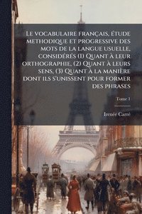 bokomslag vocabulaire français, Ã(c)tude methodique et progressive des mots de la langue usuelle, considÃ(c)rÃ(c)s (1) Quant Ã leur orthographie, (2) Quant Ã leurs sens, (3) Quant Ã la manière dont ils s'uni...